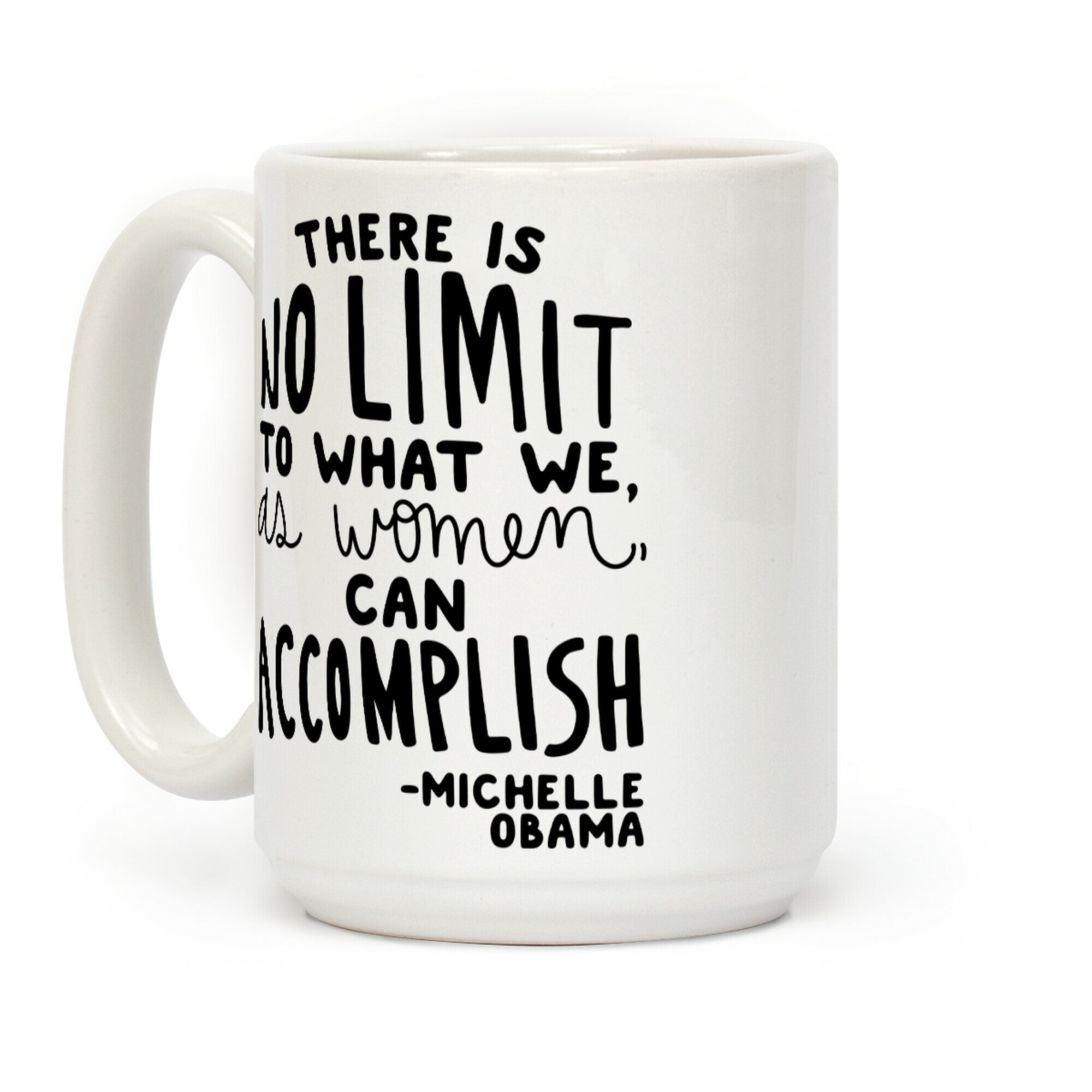 "There is no limit to what we, as women, can accomplish." -Michelle Obama Coffee Mug